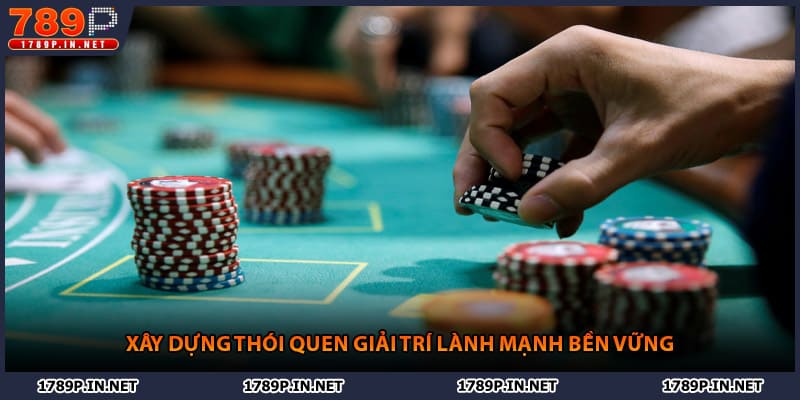 Xây dựng thói quen giải trí lành mạnh bền vững