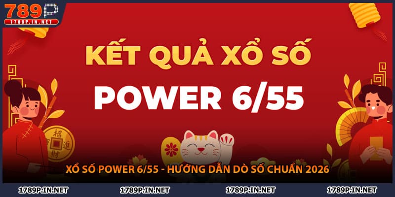 Xổ Số Power 6/55 - Hướng Dẫn Dò Số Chuẩn 2026 Tại 789P